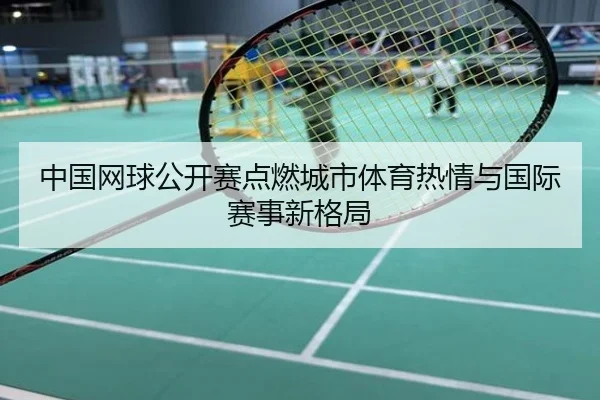 中国网球公开赛点燃城市体育热情与国际赛事新格局