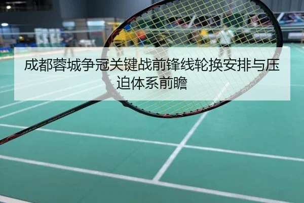 成都蓉城争冠关键战前锋线轮换安排与压迫体系前瞻